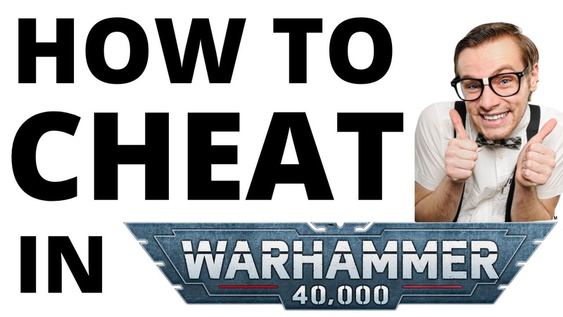 How to Cheat in Warhammer 40 K Practical