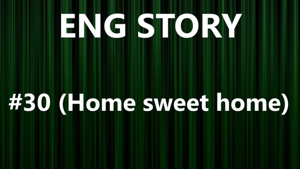ENG STORY, 30 Истории на английском с переводом ( Home sweet