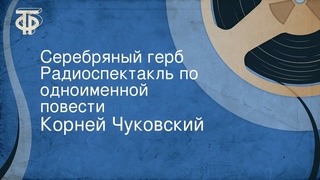 Корней Чуковский. Серебряный герб. Радиоспектакль по одноименной повести