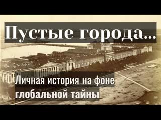 Пустые города... Личная история на фоне глобальной тайны.