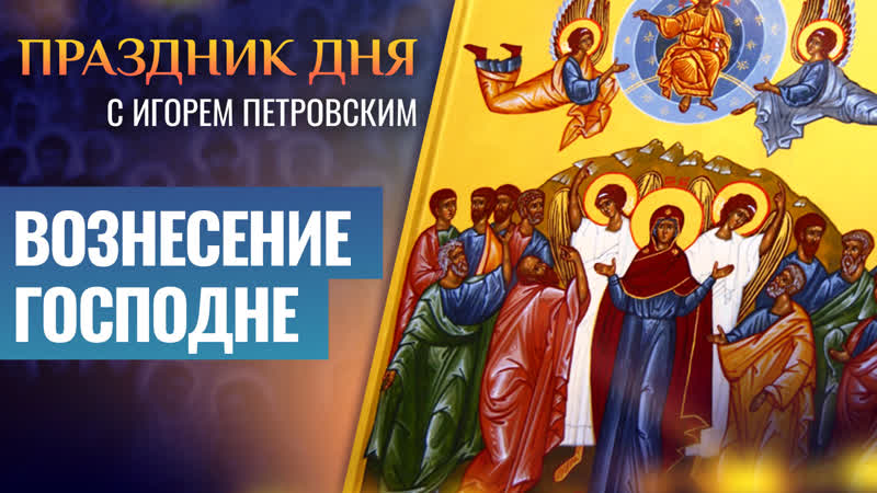 ВОЗНЕСЕНИЕ ГОСПОДНЕ, ПРАЗДНИК