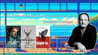 13. Греки, гермафродиты и американская мечта // Джеффри Евгенидис - “Средний пол“
