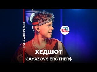 🅰️ GAYAZOV$ BROTHER$ - Хедшот (LIVE @ Авторадио)