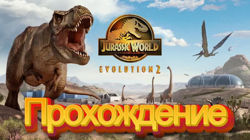 Jurassic World: Evolution 2 Прохождение,